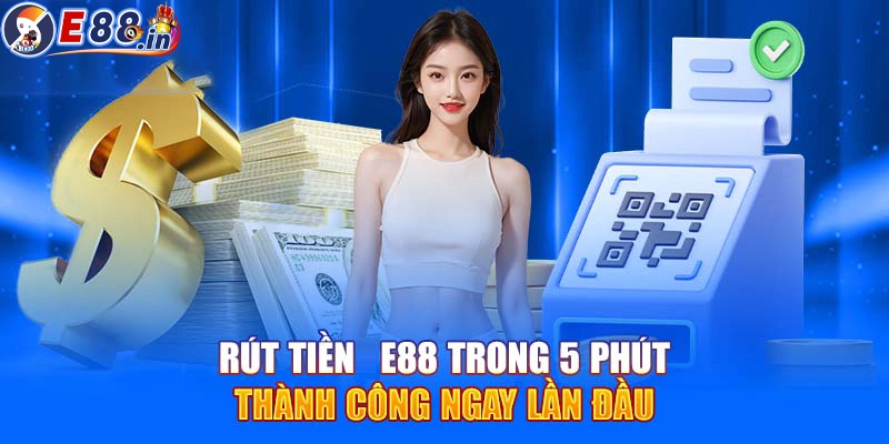 Hướng dẫn rút tiền E88 siêu nhanh vài phút về tài khoản